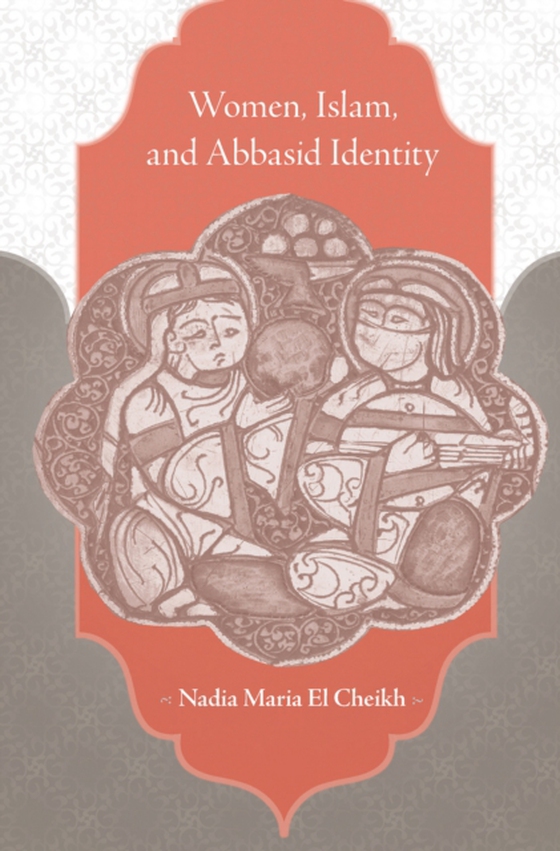 Women, Islam, and Abbasid Identity (e-bog) af Nadia Maria El Cheikh, El Cheikh