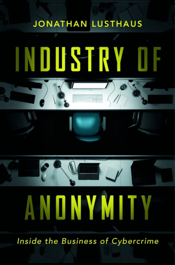 Industry of Anonymity (e-bog) af Jonathan Lusthaus, Lusthaus