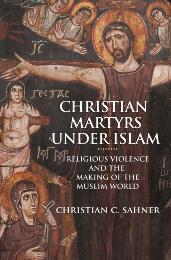 Christian Martyrs under Islam (e-bog) af Sahner, Christian C.