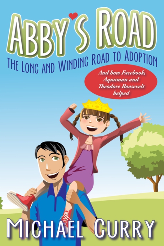 Abby's Road, the Long and Winding Road to Adoption; and how Facebook, Aquaman and Theodore Roosevelt helped! (e-bog) af Curry, Michael