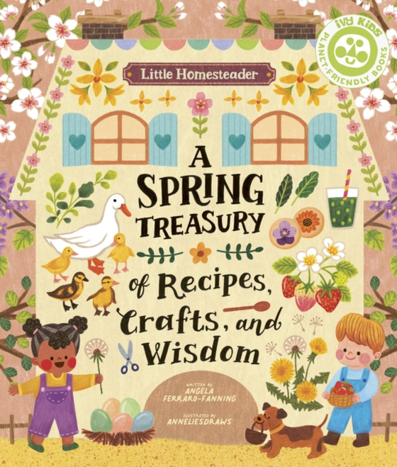 Little Homesteader: A Spring Treasury of Recipes, Crafts and Wisdom (e-bog) af Ferraro-Fanning, Angela