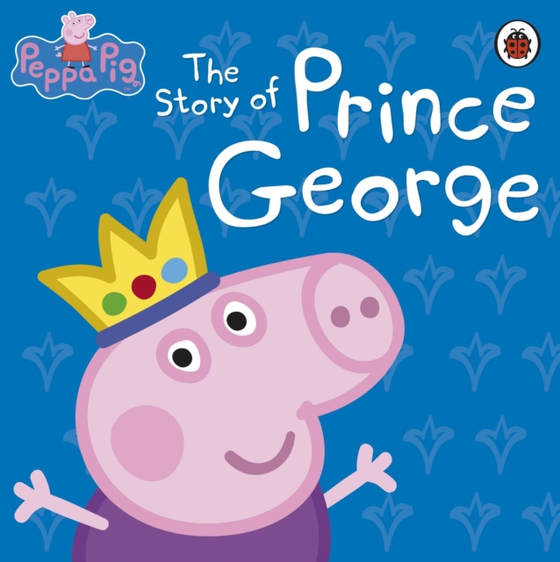 Peppa Pig: The Story of Prince George (e-bog) af Peppa Pig