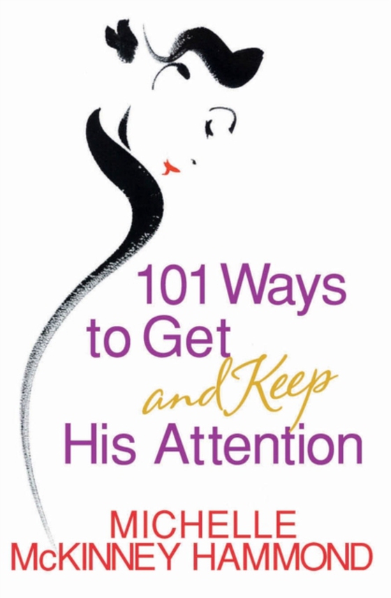 101 Ways to Get and Keep His Attention (e-bog) af Hammond, Michelle McKinney