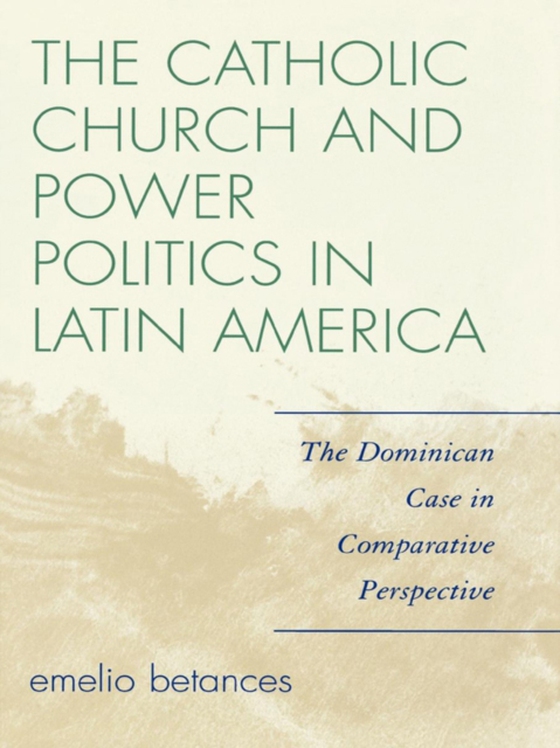 Catholic Church and Power Politics in Latin America (e-bog) af Betances, Emelio