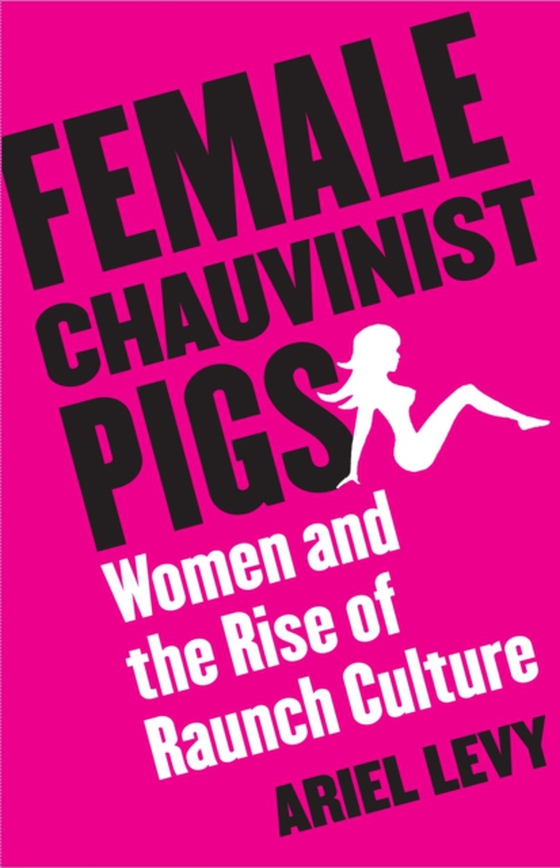 Female Chauvinist Pigs (e-bog) af Levy, Ariel