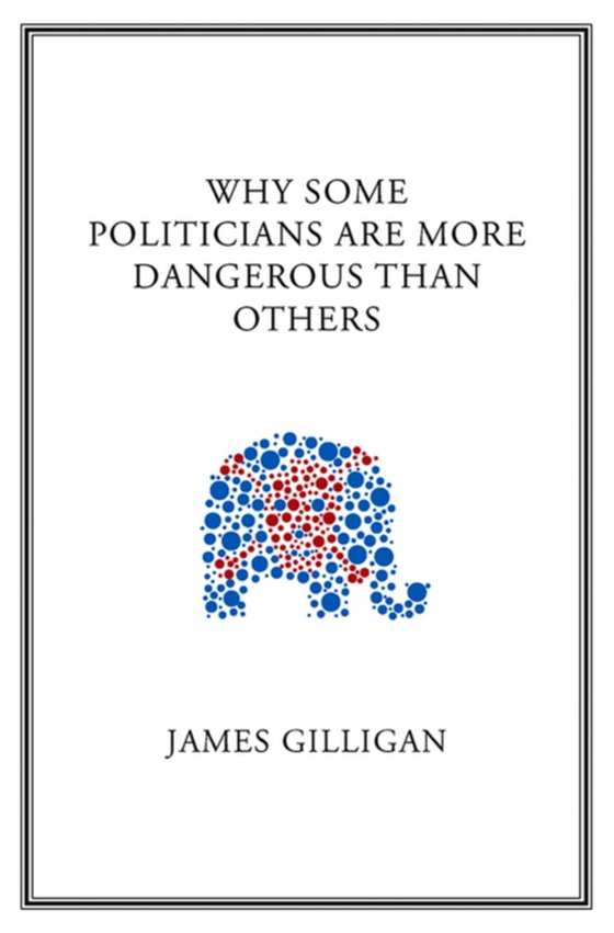 Why Some Politicians Are More Dangerous Than Others (e-bog) af Gilligan, James