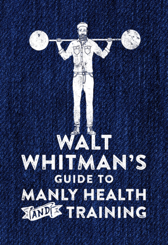 Walt Whitman's Guide to Manly Health and Training (e-bog) af Whitman, Walt