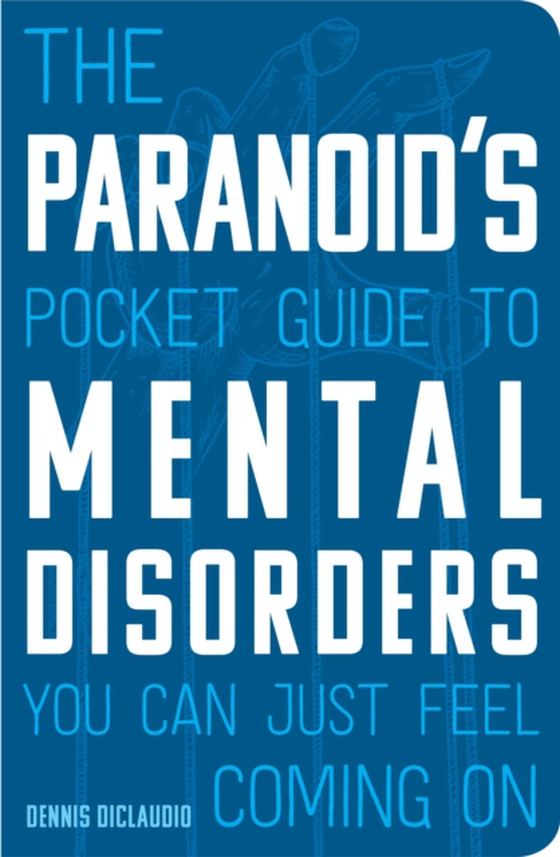 Paranoid's Pocket Guide to Mental Disorders You Can Just Feel Coming On