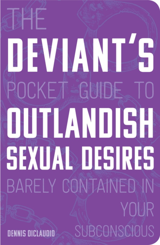 Deviant's Pocket Guide to the Outlandish Sexual Desires Barely Contained in Your Subconscious (e-bog) af DiClaudio, Dennis