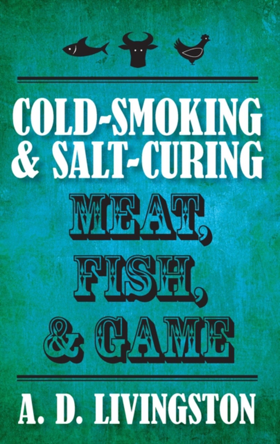 Cold-Smoking & Salt-Curing Meat, Fish, & Game (e-bog) af Livingston, A. D.