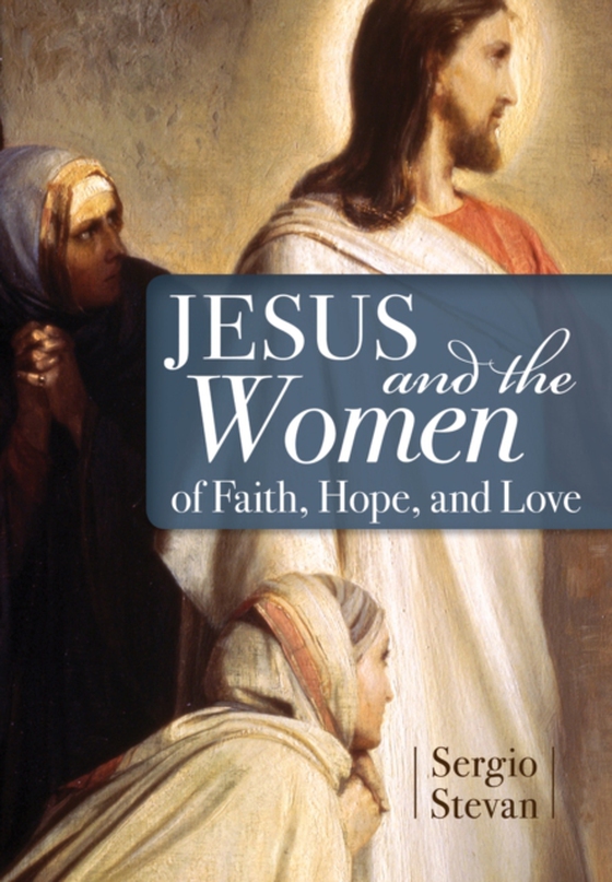 Jesus and the Women of Faith, Hope, and Love (e-bog) af Stevan, Sergio