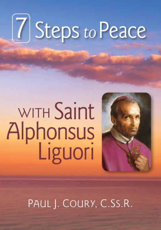 7 Steps to Peace With St. Alphonsus Liguori (e-bog) af Coury, Paul J.