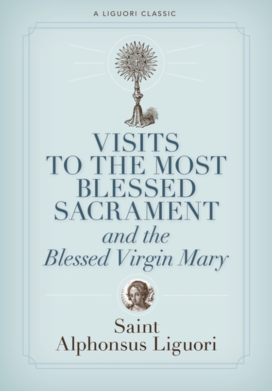 Visits to the Most Blessed Sacrament and the Blessed Virgin Mary (e-bog) af Liguori, Alphonsus