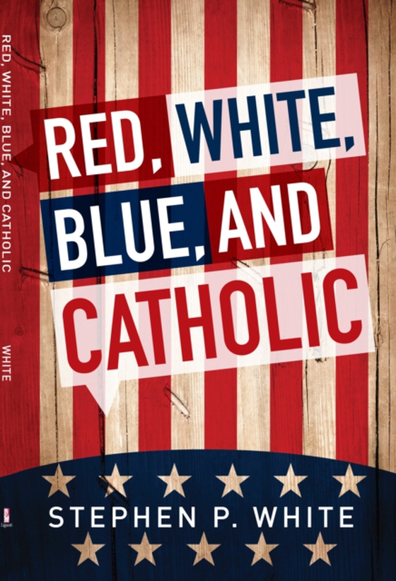 Red, White, Blue, and Catholic (e-bog) af White, Stephen P.