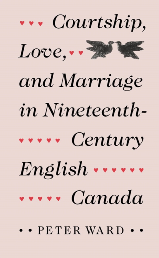 Courtship, Love, and Marriage in Nineteenth-Century English Canada (e-bog) af Ward, Peter
