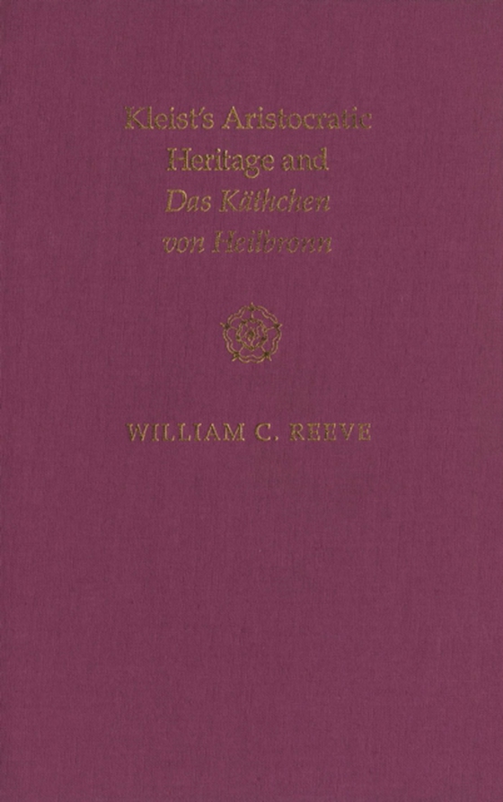 Kleist's Aristocratic Heritage and Das Kathchen von Heilbronn (e-bog) af Reeve, William C.
