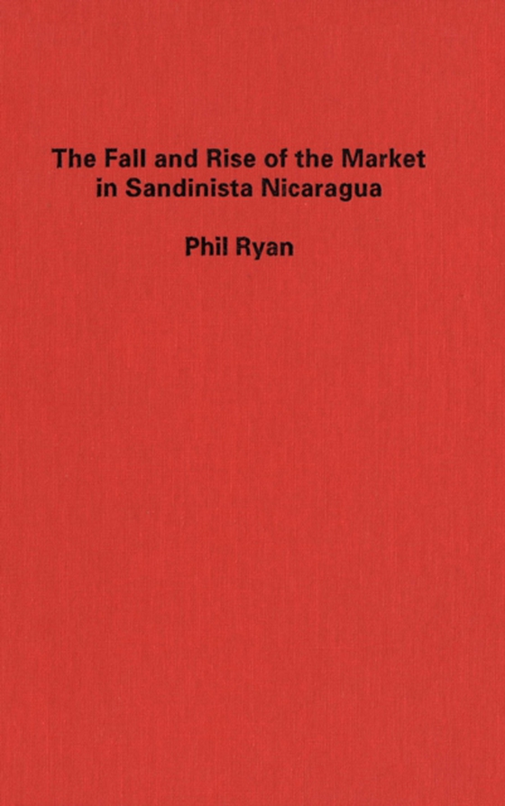 Fall and Rise of the Market in Sandinista Nicaragua (e-bog) af Ryan, Phil