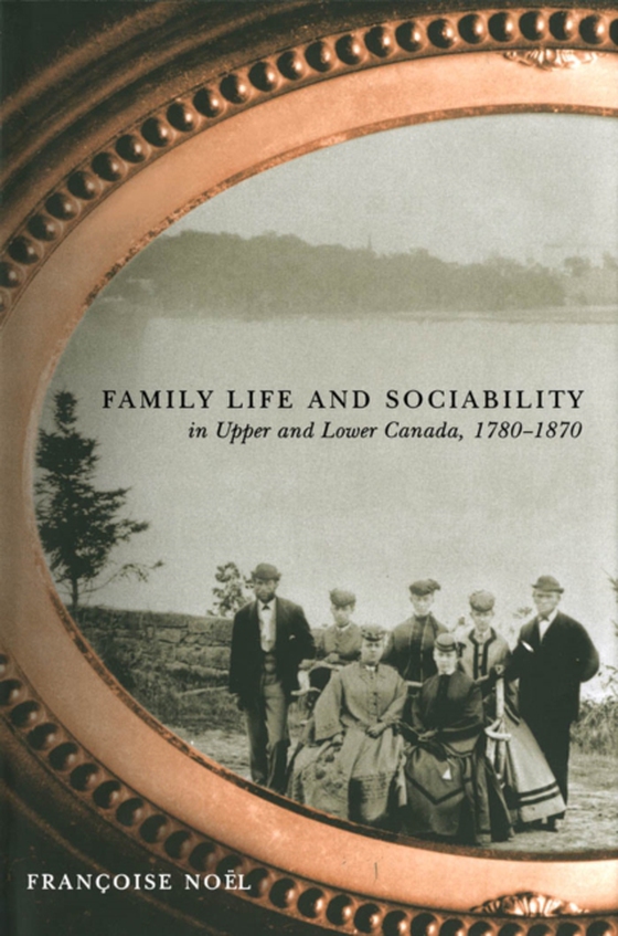 Family Life and Sociability in Upper and Lower Canada, 1780-1870 (e-bog) af Noel, Francoise