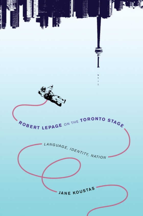 Robert Lepage on the Toronto Stage (e-bog) af Koustas, Jane