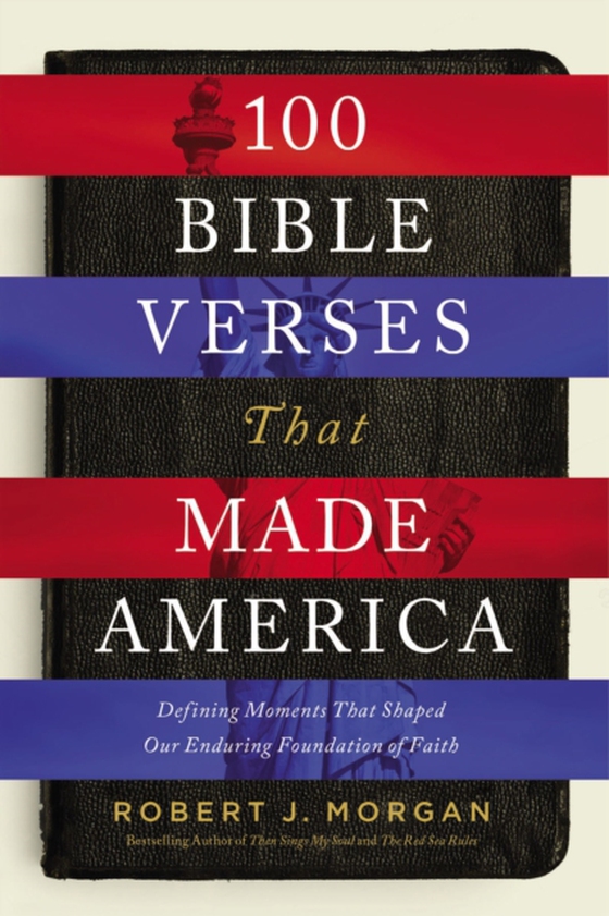 100 Bible Verses That Made America (e-bog) af Morgan, Robert J.