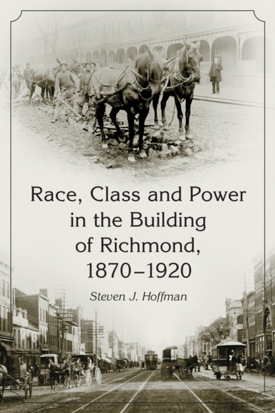 Race, Class and Power in the Building of Richmond, 1870-1920 (e-bog) af Steven J. Hoffman, Hoffman