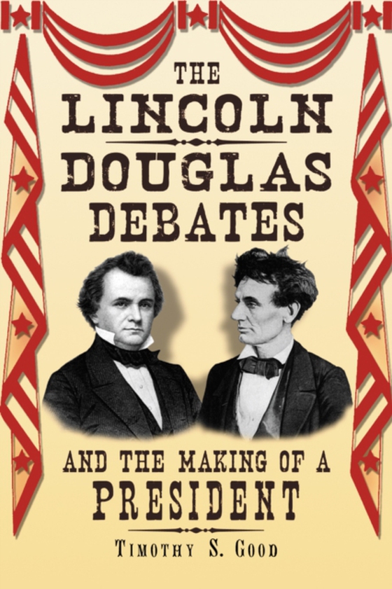 Lincoln-Douglas Debates and the Making of a President (e-bog) af Timothy S. Good, Good