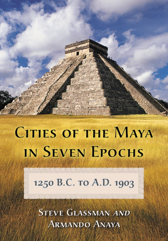 Cities of the Maya in Seven Epochs, 1250 B.C. to A.D. 1903 (e-bog) af Armando Anaya, Anaya