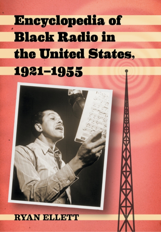 Encyclopedia of Black Radio in the United States, 1921-1955 (e-bog) af Ryan Ellett, Ellett