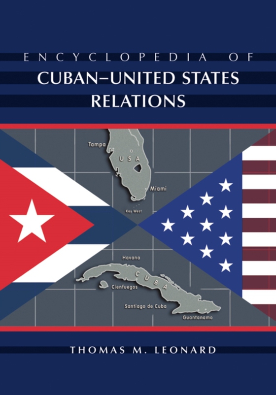 Encyclopedia of Cuban-United States Relations (e-bog) af Thomas M. Leonard, Leonard