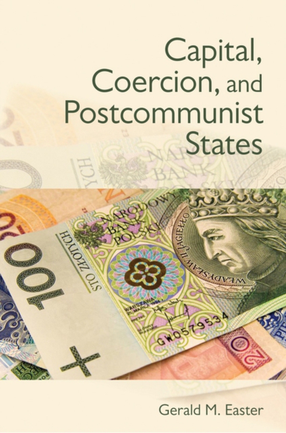 Capital, Coercion, and Postcommunist States (e-bog) af Easter, Gerald