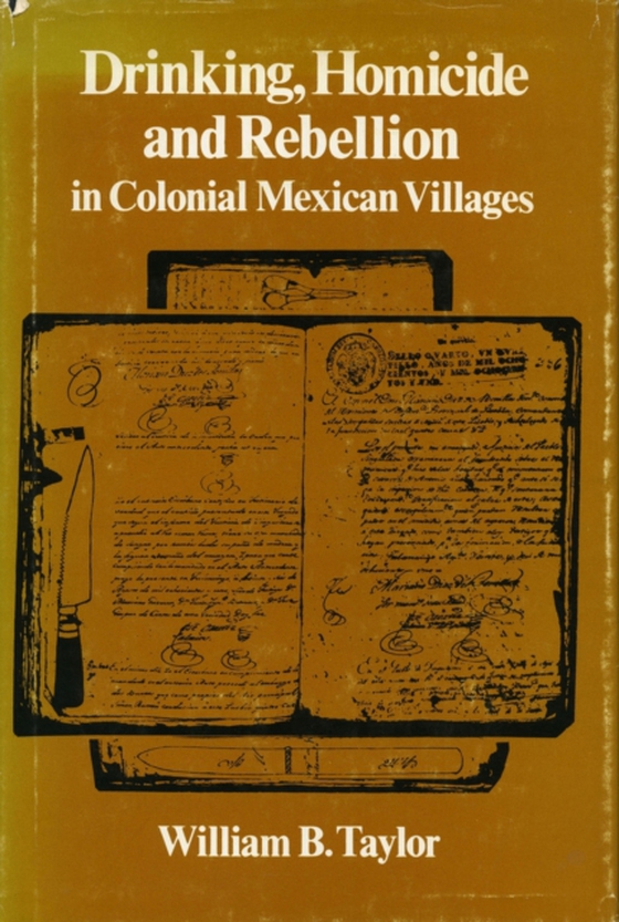 Drinking, Homicide, and Rebellion in Colonial Mexican Villages (e-bog) af Taylor, William B.