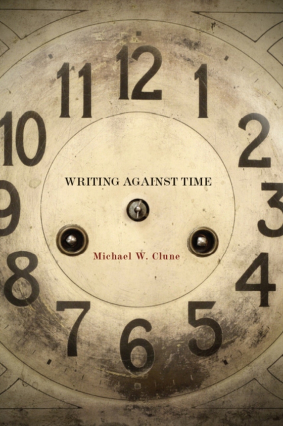 Writing Against Time (e-bog) af Clune, Michael W.