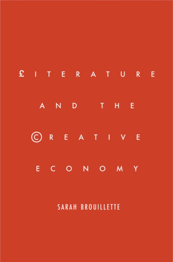 Literature and the Creative Economy (e-bog) af Brouillette, Sarah