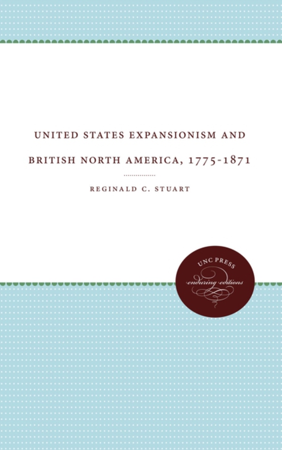 United States Expansionism and British North America, 1775-1871 (e-bog) af Stuart, Reginald C.