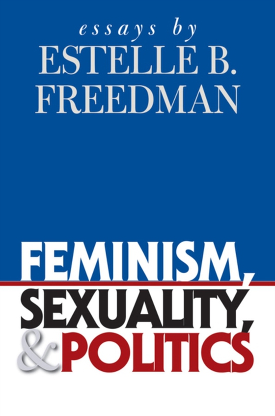 Feminism, Sexuality, and Politics (e-bog) af Freedman, Estelle B.