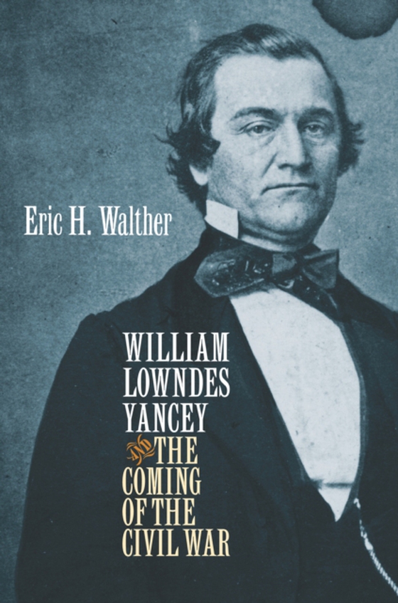 William Lowndes Yancey and the Coming of the Civil War (e-bog) af Walther, Eric H.