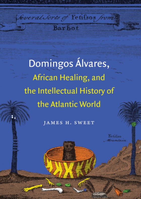 Domingos Alvares, African Healing, and the Intellectual History of the Atlantic World (e-bog) af Sweet, James H.