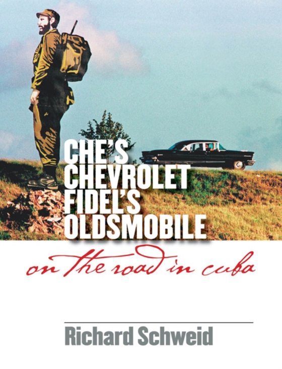 Che's Chevrolet, Fidel's Oldsmobile (e-bog) af Schweid, Richard