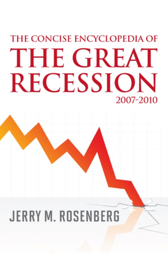 Concise Encyclopedia of The Great Recession 2007-2010 (e-bog) af Rosenberg, Jerry M.