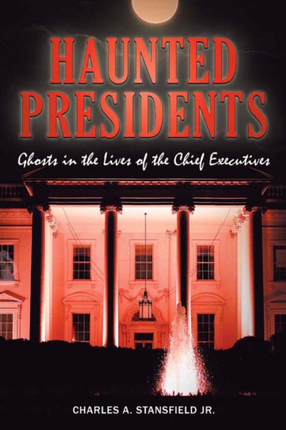 Haunted Presidents (e-bog) af Jr., Charles A. Stansfield