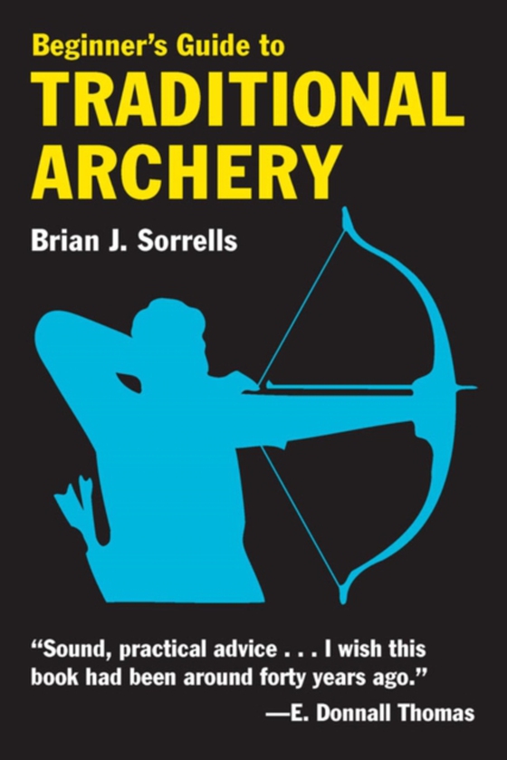 Beginner's Guide to Traditional Archery (e-bog) af Sorrells, Brian J.