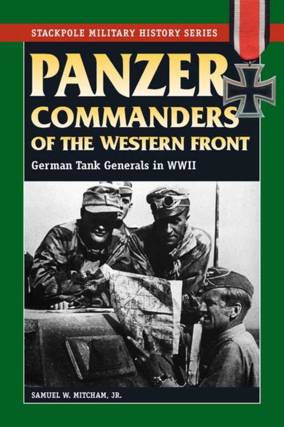 Panzer Commanders of the Western Front (e-bog) af Jr., Samuel W. Mitcham