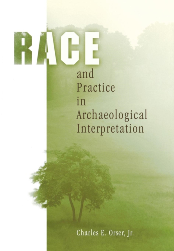 Race and Practice in Archaeological Interpretation (e-bog) af Charles E. Orser, Jr.