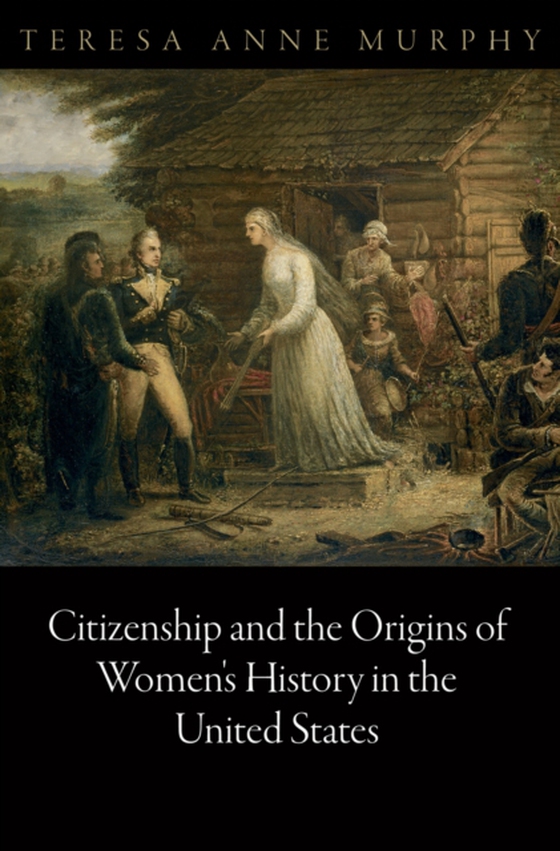 Citizenship and the Origins of Women's History in the United States (e-bog) af Murphy, Teresa Anne