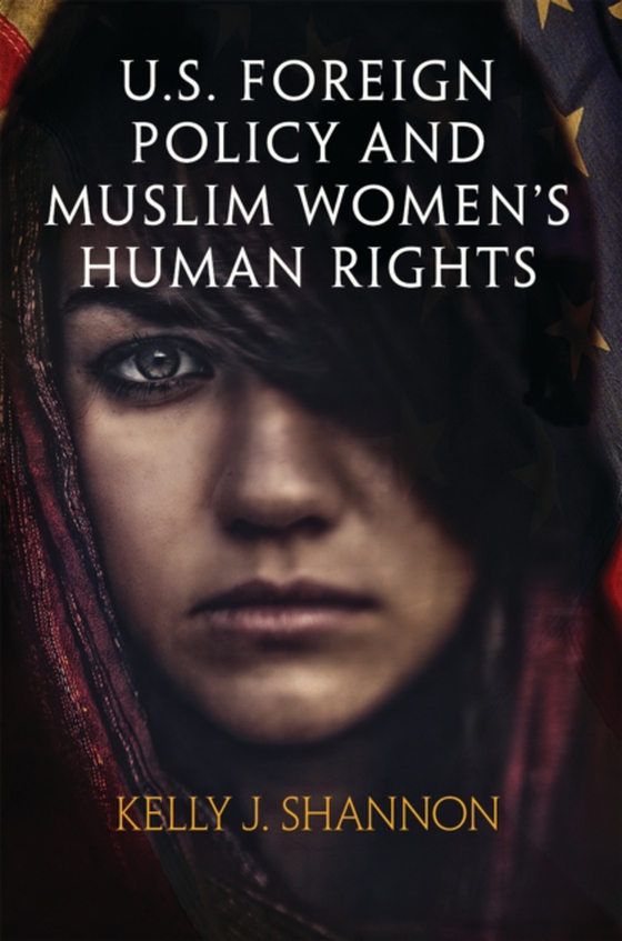 U.S. Foreign Policy and Muslim Women's Human Rights (e-bog) af Shannon, Kelly J.