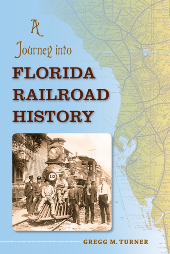 Journey into Florida Railroad History (e-bog) af Turner, Gregg M.