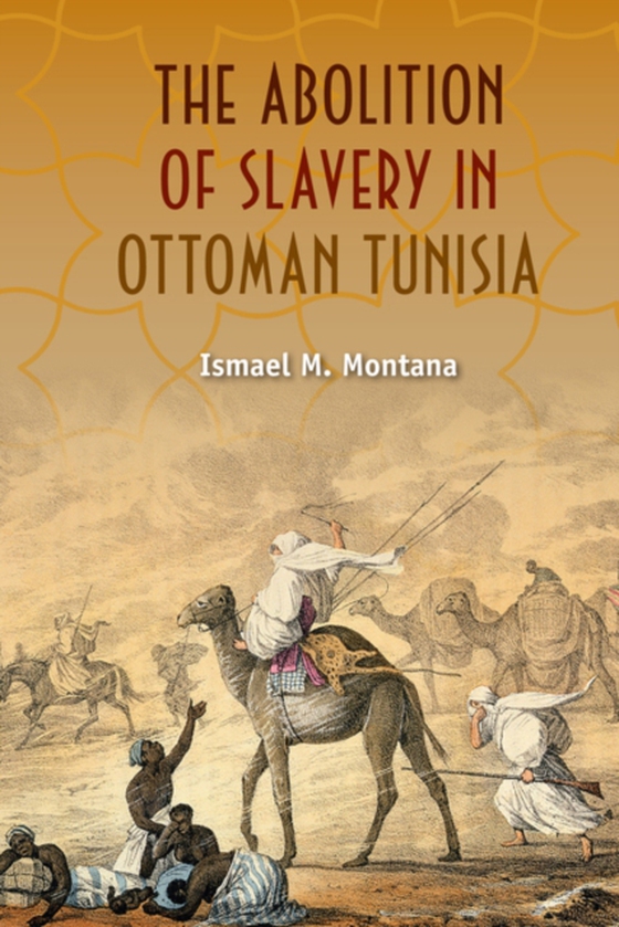 Abolition of Slavery in Ottoman Tunisia (e-bog) af Montana, Ismael M.