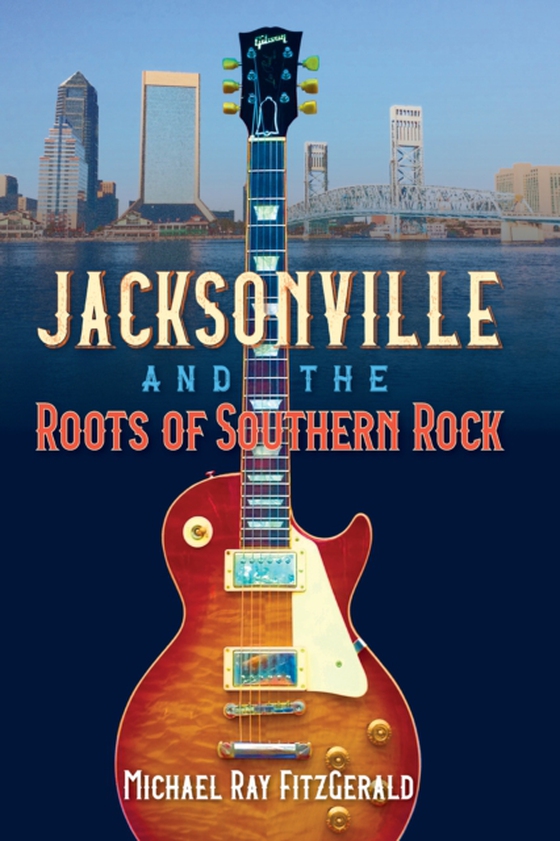 Jacksonville and the Roots of Southern Rock (e-bog) af FitzGerald, Michael Ray