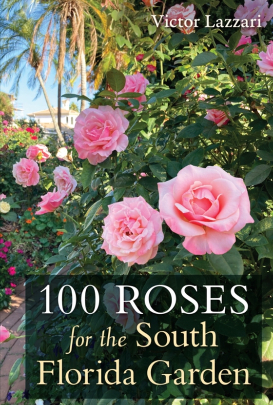 100 Roses for the South Florida Garden (e-bog) af Lazzari, Victor