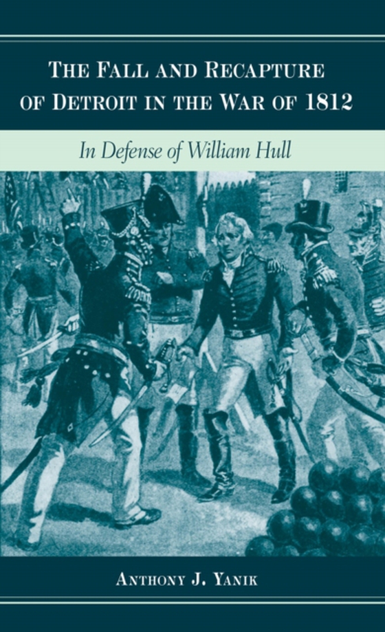 Fall and Recapture of Detroit in the War of 1812 (e-bog) af Yanik, Anthony J.